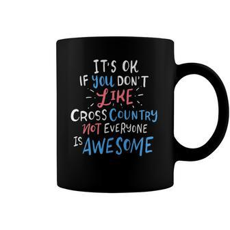 Its Ok If You Dont Like Cross Country Not Everyone Is Coffee Mug | Mazezy