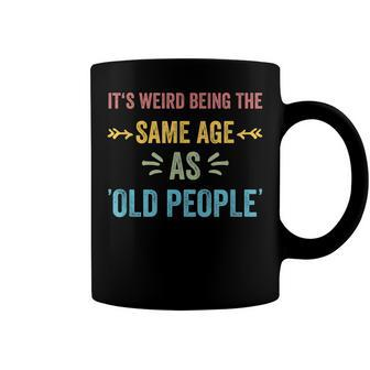 Its Weird Being The Same Age As Old People Funny Father Dad Coffee Mug - Seseable