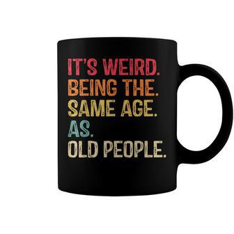 Its Weird Being The Same Age As Old People Funny Vintage Coffee Mug - Seseable