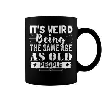 Its Weird Being The Same Age As Old People Funny Vintage Coffee Mug - Seseable