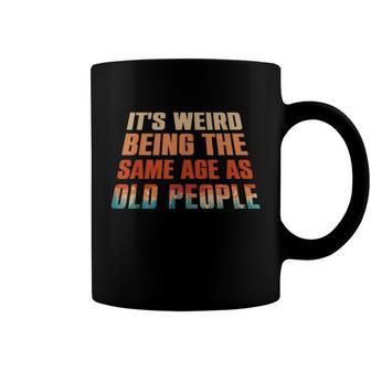 Its Weird Being The Same Age As Old People Funny Vintage Coffee Mug - Monsterry UK