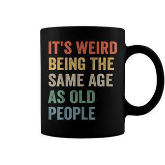 Its Weird Being The Same Age As Old People Retro Sarcastic V2 Coffee Mug - Seseable