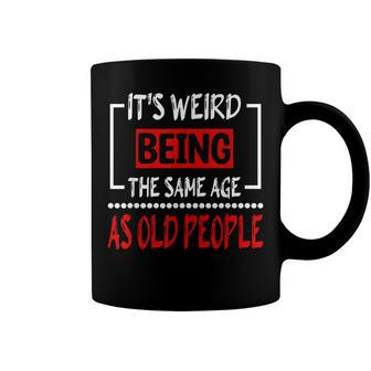Its Weird Being The Same Age As Old People V31 Coffee Mug - Seseable