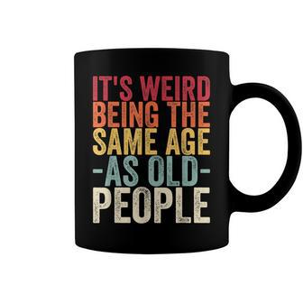 Its Weird Being The Same Age As Old People V31 Coffee Mug - Seseable
