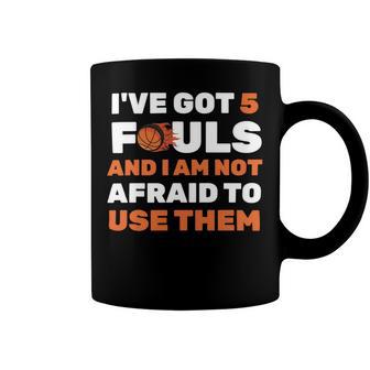 Ive Got 5 Fouls And I Am Not Afraid Basketball Player Cute Coffee Mug | Favorety AU