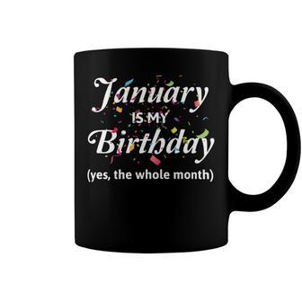 January Is My Birthday The Whole Month January Birthday Coffee Mug | Favorety