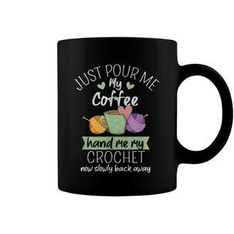 Just Pour Me My Coffee Hand Me My Crochet Now Back Away Coffee Mug - Monsterry