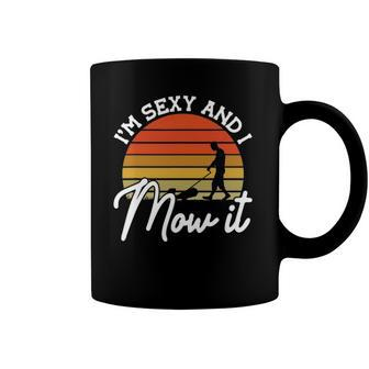 Lawn Mowing Im Sexy And I Mow It Funny Gardener Coffee Mug | Mazezy AU