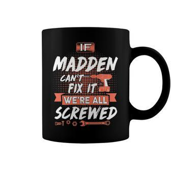Madden Name Gift If Madden Cant Fix It Were All Screwed Coffee Mug - Seseable