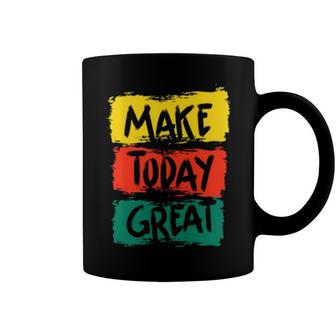 Make Today Great 116 Trending Shirt Coffee Mug | Favorety AU