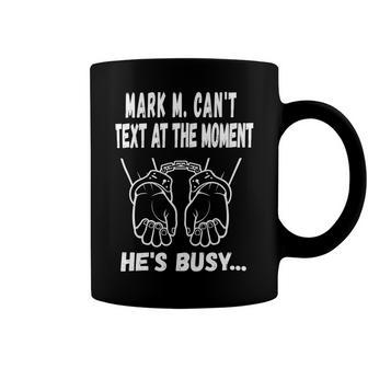 Mark M Cant Text At The Moment Hes Busy Coffee Mug | Favorety