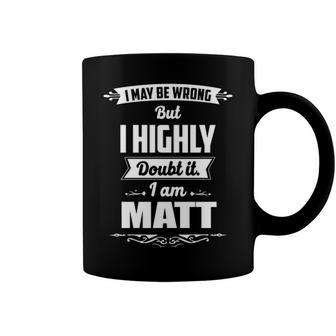 Matt Name Gift I May Be Wrong But I Highly Doubt It Im Matt Coffee Mug - Seseable