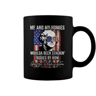 Me And My Homies Would Be Stacking Bodies By Now 4Th Of July Coffee Mug | Mazezy