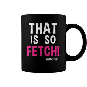 Mean Girls That Is So Fetch Quote Coffee Mug | Mazezy