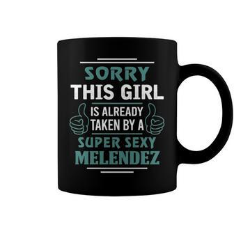 Melendez Name Gift This Girl Is Already Taken By A Super Sexy Melendez Coffee Mug - Seseable