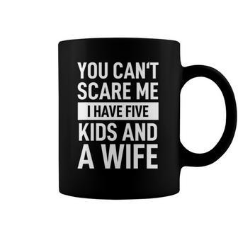 Mens Father Dad Day You Cant Scare Me I Have Five Kids And A Wife Coffee Mug | Mazezy