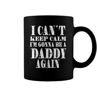 Mens I Cant Keep Calm Im Gonna Be A Daddy Againfathers Coffee Mug | Mazezy