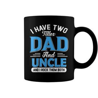 Mens I Have Two Titles Dad And Uncle Funny Grandpa Fathers Day V2 Coffee Mug - Seseable