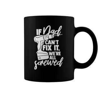 Mens If Dad Cant Fix It Were All Screwed Funny Father Gifts Coffee Mug | Mazezy
