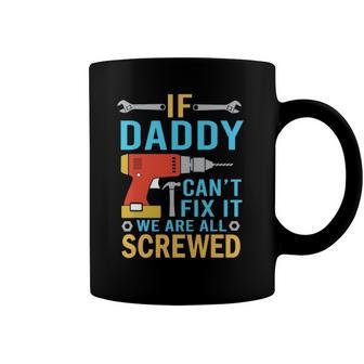 Mens If Daddy Cant Fix It Were All Screwed Funny Fathers Day Coffee Mug | Mazezy