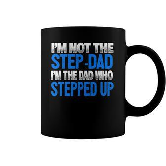 Mens Im Not The Step-Dad Im The Dad Who Stepped Up Coffee Mug | Mazezy