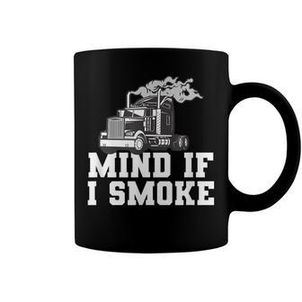 Mens Mind If I Smoke Funny Truck Driving Quote For A Trucker Coffee Mug - Seseable