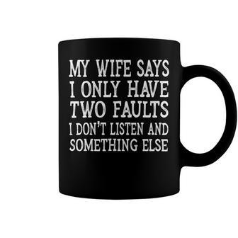 Mens My Wife Says I Only Have Two Faults Funny 611 Trending Shirt Coffee Mug | Favorety AU