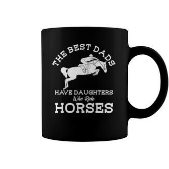 Mens The Best Dads Have Daughters Who Ride Horses Horse Lover Coffee Mug | Mazezy