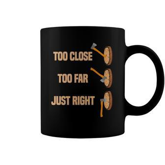 Mens Too Close Too Far Just Right Axe Throwing Funny Axe Thrower Coffee Mug | Mazezy
