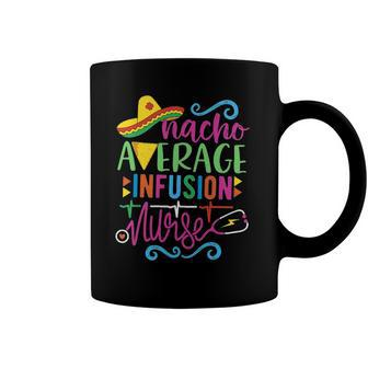 Mexican Fiesta Cinco De Mayo Rn Nacho Average Infusion Nurse Coffee Mug | Mazezy