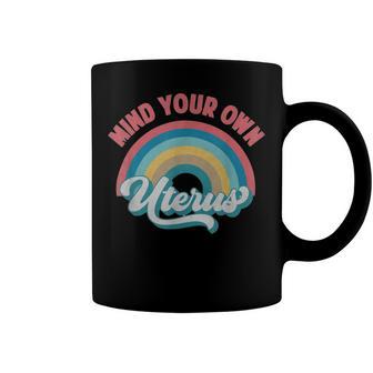 Mind Your Own Uterus Pro Choice Feminist Womens Rights 152 Trending Shirt Coffee Mug | Favorety