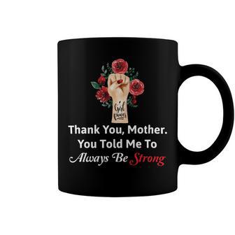 Mother Day Thank YouMotherYou Told Me To Always Be Strong Coffee Mug | Favorety CA