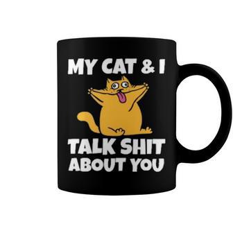 My Cat And I Talk Shit About You 310 Shirt Coffee Mug | Favorety