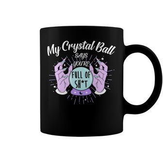 My Crystal Ball Says Youre Full Of Shit 505 Trending Shirt Coffee Mug | Favorety UK