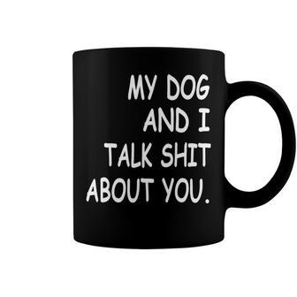 My Dog And I Talk About You Funny For Dogs Lovers 413 Trending Shirt Coffee Mug | Favorety