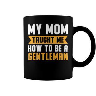 My Mom Taught Me How To Be A Gentleman 82 Trending Shirt Coffee Mug | Favorety UK