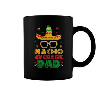 Nacho Average Dad Funny Cinco De Mayo New Daddy To Be Coffee Mug | Mazezy