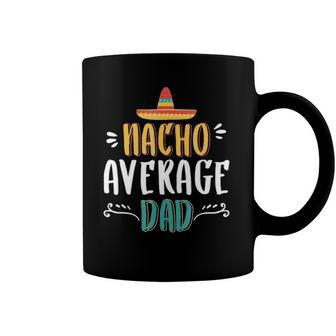 Nacho Average Dad Funny Daughter To Dad - Mexican Dad Coffee Mug | Mazezy
