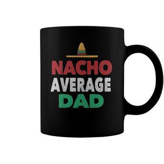 Nacho Average Dad Mexican Hat Fathers Day Gift Coffee Mug | Mazezy