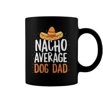 Nacho Average Dog Dad Cinco De Mayo Funny Mexican Coffee Mug | Mazezy