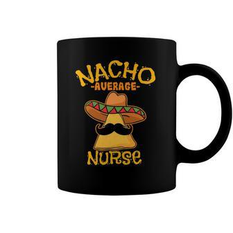 Nacho Average Nurse Cinco De Mayo Mexican Fiesta Party Coffee Mug | Mazezy