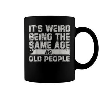 Older People Its Weird Being The Same Age As Old People Coffee Mug | Seseable CA