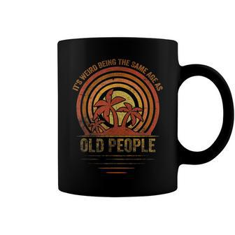 Older People Its Weird Being The Same Age As Old People Coffee Mug | Seseable UK