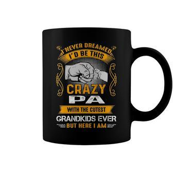Pa Grandpa Gift I Never Dreamed I’D Be This Crazy Pa Coffee Mug - Seseable