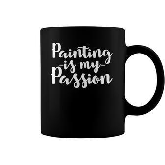 Painter Gift Painting Is My Passion Coffee Mug | Mazezy