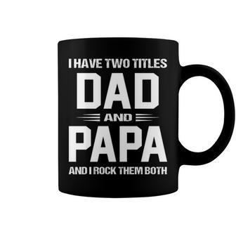 Papa Grandpa Gift I Have Two Titles Dad And Papa Coffee Mug - Seseable
