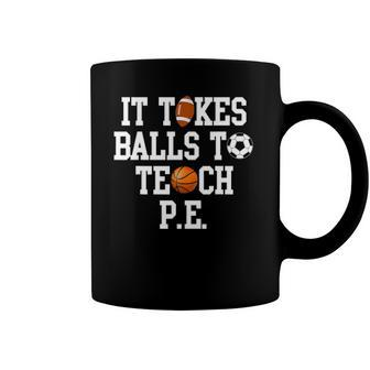 Physical Education It Takes Balls To Teach Pe Coffee Mug | Mazezy