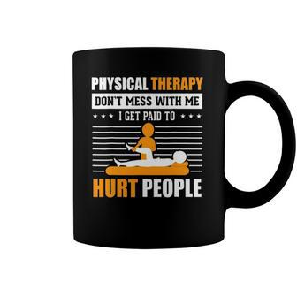 Physical Therapy I Get Paid To Hurt People Pt Therapist Coffee Mug | Mazezy