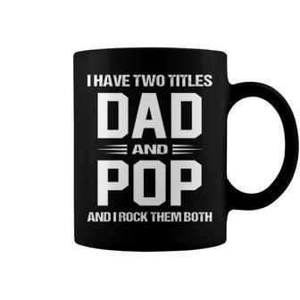 Pop Grandpa Gift I Have Two Titles Dad And Pop Coffee Mug - Seseable