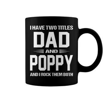 Poppy Grandpa Gift I Have Two Titles Dad And Poppy Coffee Mug - Seseable
